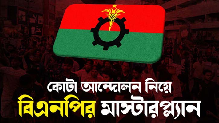 কোটা আন্দোলন নিয়ে বিএনপির মাস্টারপ্ল্যান, নাশকতার পরিকল্পনা