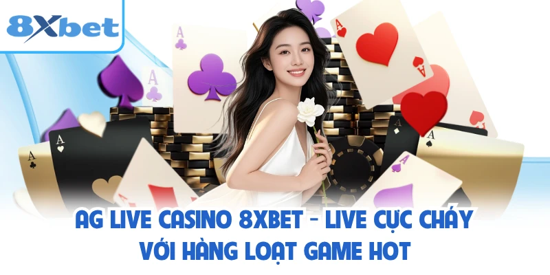 AG Live Casino 8XBET - Live Cực Cháy Với Hàng Loạt Game Hot