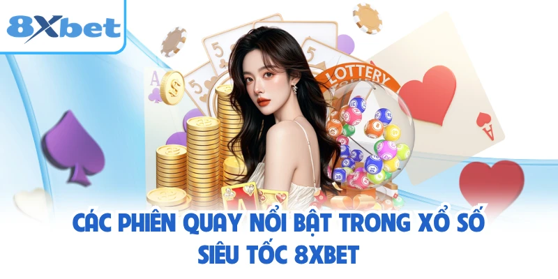Các phiên quay nổi bật trong xổ số siêu tốc 8XBET