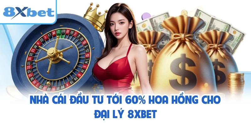 Nhà cái đầu tư tới 60% hoa hồng cho đại lý 8XBET