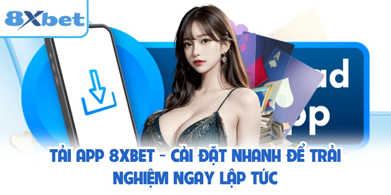 Tải App 8XBET - Cài Đặt Nhanh Để Trải Nghiệm Ngay Lập Tức