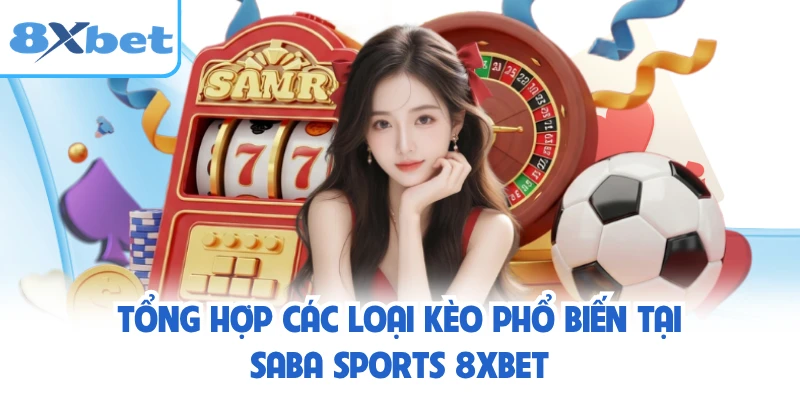Tổng hợp các loại kèo phổ biến tại Saba Sports 8XBET