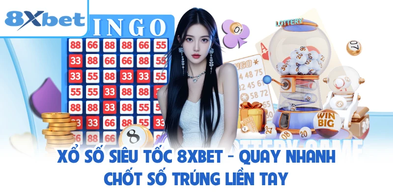 Xổ Số Siêu Tốc 8XBET - Quay Nhanh Chốt Số Trúng Liền Tay